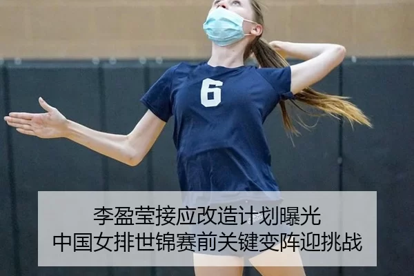 li-ying-ying-jie-ying-gai-zao-ji-hua-bao-guang-zhong-guo-nv-pai-shi-jin-sai-qian-guan-jian-bian-zhen-ying-tiao-zhan-2-523.jpg